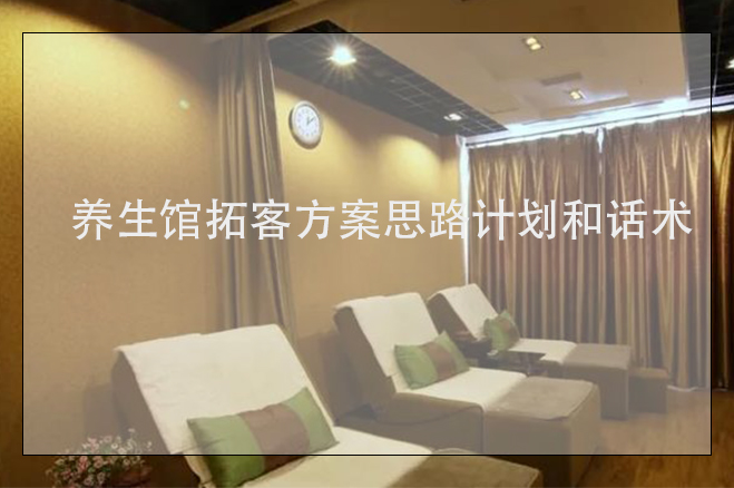 養(yǎng)生館拓客方案思路計劃和話術