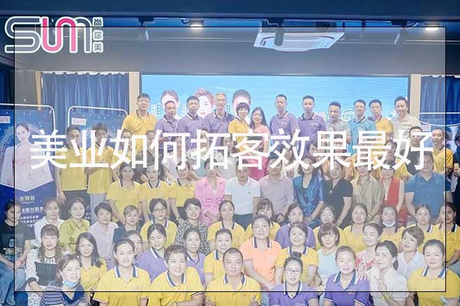 美業(yè)店家拓客方案，美業(yè)如何拓客效果最好